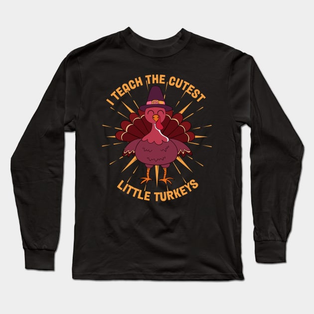 I Teach The Cutest Little Turkeys Long Sleeve T-Shirt by MZeeDesigns